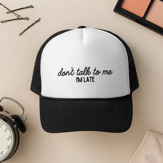 Don’t Talk to Me, I’m Late – Funny Trucker Hat for Perpetually Rushed People